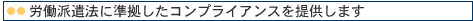 労働派遣法に準拠したコンプライアンスを提供します